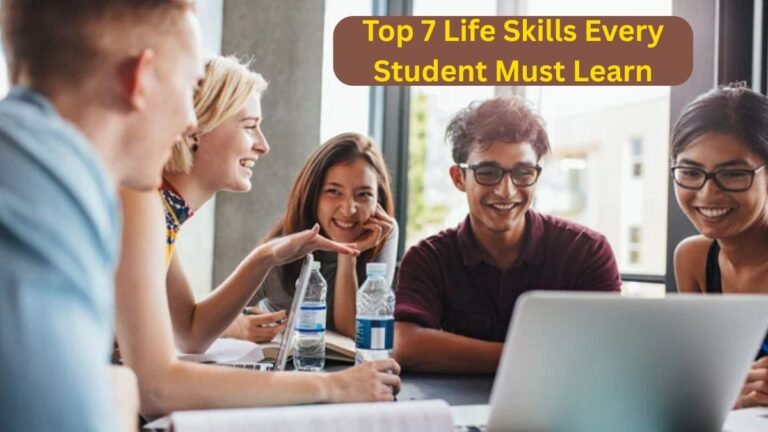 Top 7 Life Skills Every Student Must Learn for Personal and Career Growth